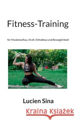 Fitness-Training: f?r Muskelaufbau, Kraft, Fettabbau und Beweglichkeit Lucien Sina 9783695170449 Bod - Books on Demand