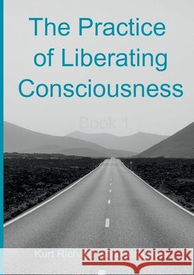 The Practice of Liberating Consciousness - Book 1 Kurt Richard Walchensteiner 9783695170883 Bod - Books on Demand