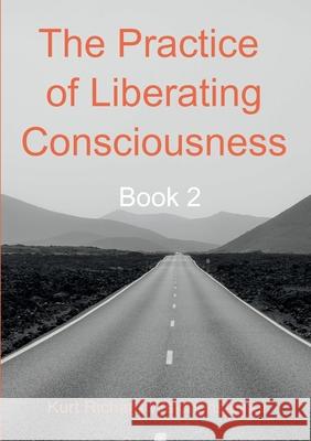 The Practice of Liberating Consciousness - Book 2 Kurt Richard Walchensteiner 9783695170906 Bod - Books on Demand