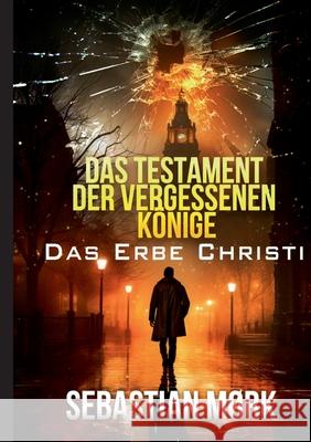 Das Testament der vergessenen K?nige: Das Erbe Christi Sebastian M?rk 9783695171064
