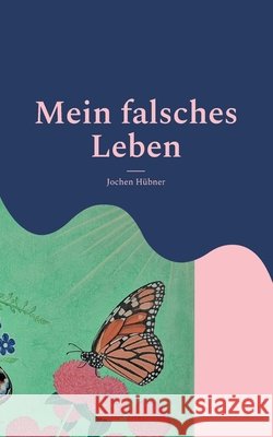 Mein falsches Leben Jochen H?bner 9783695172269 Bod - Books on Demand