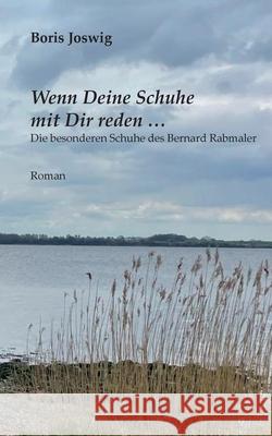 Wenn Deine Schuhe mit Dir reden ...: Die besonderen Schuhe des Bernard Rabmaler Boris Joswig 9783695173013