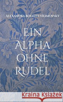 Ein Alpha ohne Rudel Alexandra Bogott-Vilimovsky 9783695173211 Bod - Books on Demand