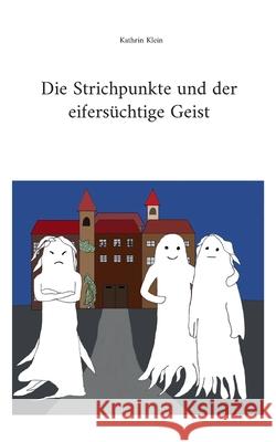 Die Strichpunkte und der eifers?chtige Geist Kathrin Klein 9783695176991
