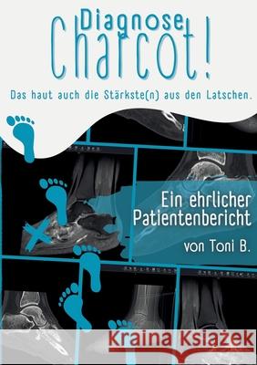 Diagnose Charcot!: Das haut auch die St?rkste(n) aus den Latschen. Toni B 9783695177578