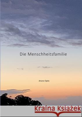 Die Menschheitsfamilie: Der Weg zu einer friedlichen Weltgemeinschaft Ariane Opitz 9783695178513