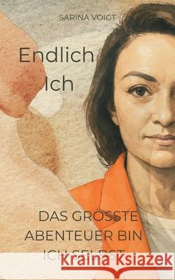 Endlich Ich: Das gr??te Abenteuer bin ich selbst Sarina Voigt 9783695178988