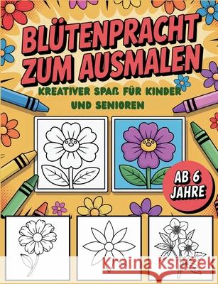 Bl?tenpracht zum Ausmalen: Kreativer Spa? f?r Kinder und Senioren Emine Nowotny 9783695184170