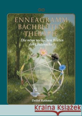 Enneagramm-Bachbl?ten-Therapie: Die neun seelischen Bl?ten der Leidenschaft Detlef Rathmer Verlagshaus Rathmer 9783695184224