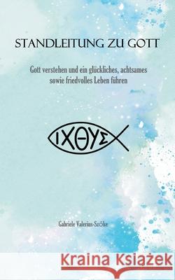 Standleitung zu Gott: Gott verstehen und ein gl?ckliches, achtsames sowie friedvolles Leben f?hren Gabriele Valerius-Sz?ke 9783695185559