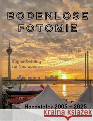Bodenlose Fotomie: 77 Handyfotos 2005-2025 (D?sseldorf, Berlin, K?ln, Wien, Florenz, Venedig, Mallorca etc.): Begleitkatalog zum 40.Jubil?um der Neuro Tom D G&gn Institut 9783695185900 Bod - Books on Demand