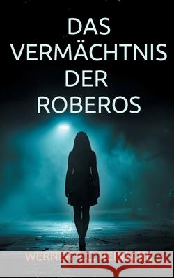 Das Verm?chtnis der Roberos Werner R. C. Heinecke 9783695186600 Bod - Books on Demand