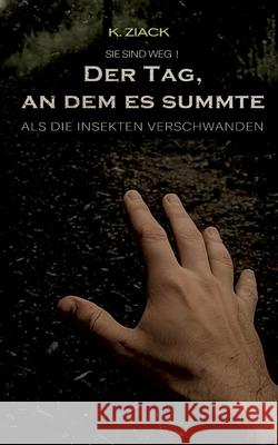 Der Tag, an dem es summte: Als die Insekten verschwanden K. Ziack 9783695186822 Bod - Books on Demand