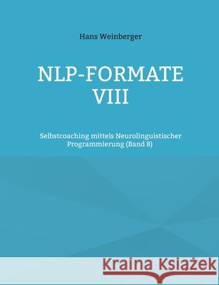 NLP-Formate VIII: Selbstcoaching mittels Neurolinguistischer Programmierung (Band 8) Hans Weinberger 9783695186853 Bod - Books on Demand