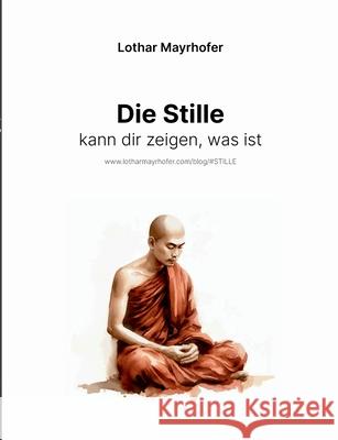 Die Stille kann dir zeigen, was ist Lothar Mayrhofer 9783695187096