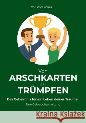 Von Arschkarten zu Tr?mpfen: Das Geheimnis f?r ein Leben deiner Tr?ume Christof Luckas 9783695188420