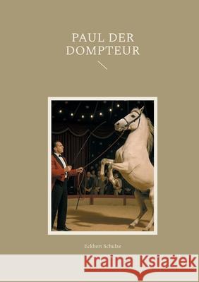 Paul der Dompteur Eckbert Schulze 9783695188772