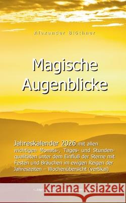 2026 Kalender Magische Augenblicke: Alltagsplaner mit allen wichtigen Monats-, Tages- und Stundenqualit?ten unter dem Einfluss der Sterne: Mit den Gl? Alexander Bl?thner 9783695188826 Bod - Books on Demand