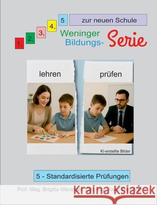 1, 2, 3, 4, 5 zur neuen Schule: Weninger Bildungsserie, 5 - Standardisierte Pr?fungen Brigitta Weninger Josef Weninger 9783695189175 Bod - Books on Demand