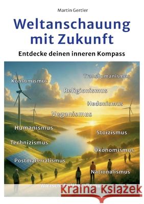 Weltanschauung mit Zukunft: Entdecke deinen inneren Kompass Martin Gertler 9783695189380