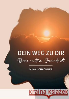 Dein Weg Zu Dir: Basis Mentale Gesundheit Nina Schachner 9783695189656