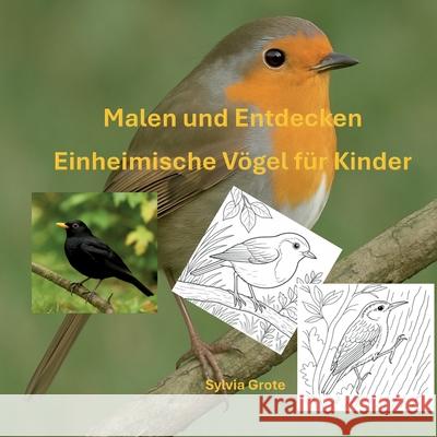 Malen und Entdecken: Einheimische V?gel f?r Kinder Sylvia Grote 9783695189731
