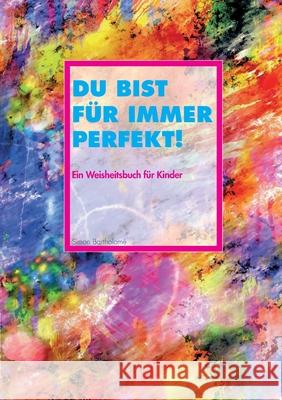 Du bist f?r immer perfekt!: Ein Weisheitsbuch f?r Kinder Simon Bartholome 9783695189793 Bod - Books on Demand