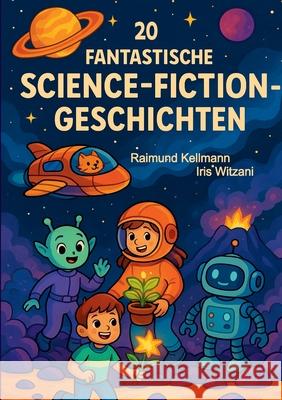 20 fantastische Science-Fiction-Geschichten Raimund Kellmann Iris Witzani 9783695189809 Bod - Books on Demand