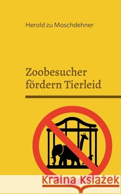 Zoobesucher f?rdern Tierleid: Was Tiere hinter den Gittern wirklich erleben Herold Z 9783695190201 Bod - Books on Demand