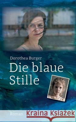 Die blaue Stille: Roman Eine Frau, zwei M?nner und das Trauma einer Kinderverschickung. Ein Roman, der unter die Haut geht. Dorothea Burger 9783695190508