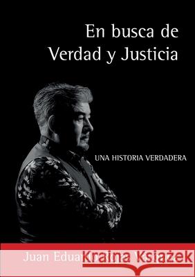 En busca de Verdad y Justicia: Una historia verdadera Juan Eduardo Rojas-V?squez 9783695190898