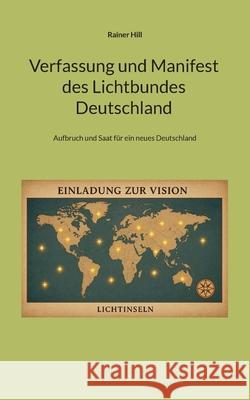 Verfassung und Manifest des Lichtbundes Deutschland: Aufbruch und Saat f?r ein neues Deutschland Rainer Hill 9783695190911 Bod - Books on Demand