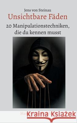 Unsichtbare F?den: 20 Manipulationstechniken, die du kennen musst Jens Vo 9783695191413