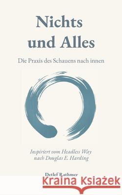 Nichts und Alles: Die Praxis des Schauens nach innen Detlef Rathmer Verlagshaus Rathmer 9783695191444
