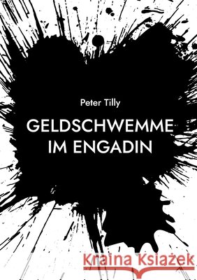 Geldschwemme im Engadin: eine Gesellschaftskom?die Peter Tilly 9783695192526