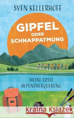 Gipfel oder Schnappatmung: Meine erste Alpen?berquerung Sven Kellerhoff 9783695192687 Bod - Books on Demand