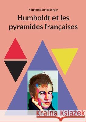 Humboldt et les pyramides fran?aises Kenneth Schneeberger 9783695193332 Bod - Books on Demand