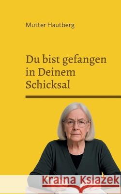 Du bist gefangen in Deinem Schicksal: 30 Gr?nde, warum Du nichts ?ndern kannst Mutter Hautberg 9783695194605 Bod - Books on Demand