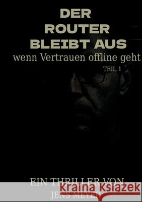 Der Router bleibt aus: wenn Vertrauen offline geht Jens Meyer 9783695194643 Bod - Books on Demand
