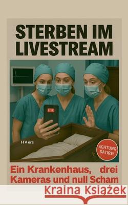 Sterben im Live Stream: Ein Krankenhaus, drei Kameras und null Scham Herbert Vore 9783695195220 Bod - Books on Demand