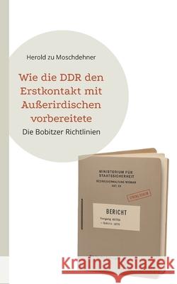 Wie die DDR den Erstkontakt mit Au?erirdischen vorbereitete: Die Bobitzer Richtlinien Herold Z 9783695195626