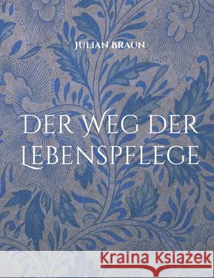 Der Weg der Lebenspflege Julian Braun 9783695196357 Bod - Books on Demand