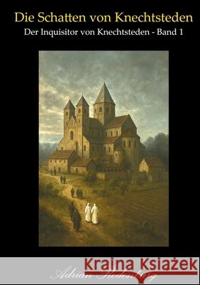 Die Schatten von Knechtsteden: Der Inquisitor von Knechtsteden, Band 1 Adrian Rodenburg 9783695196463 Bod - Books on Demand