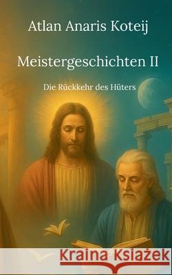 Meistergeschichten II: Die R?ckkehr des H?ters Atlan Anaris Koteij 9783695196517