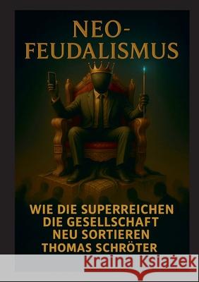 Neo-Feudalismus: Wie die Superreichen die Gesellschaft neu sortieren Thomas Schr?ter 9783695197361