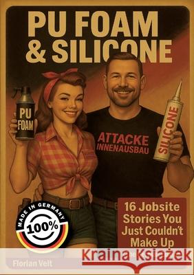 PU Foam and Silicone: 16 Jobsite Stories You Just Couldn?t Make Up Florian Veit 9783695197378