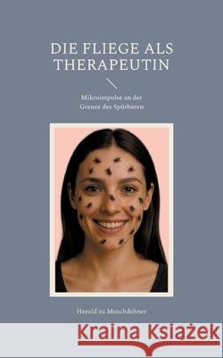 Die Fliege als Therapeutin: Mikroimpulse an der Grenze des Sp?rbaren Herold Z 9783695197606 Bod - Books on Demand