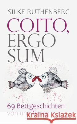 Coito, ergo sum: 69 Bettgeschichten von uns Tieren Silke Ruthenberg 9783695197873 Bod - Books on Demand