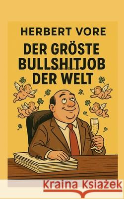 Der gr?sste Bullshitjob der Welt: Ein satirischer Roman Herbert Vore 9783695198702 Bod - Books on Demand