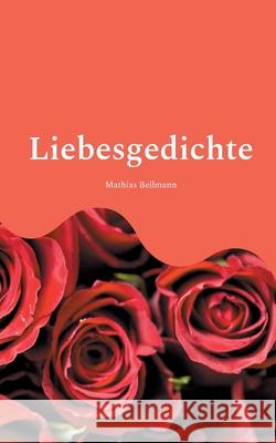 Liebesgedichte Mathias Bellmann 9783695198900 Bod - Books on Demand